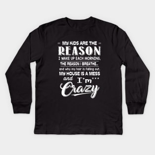 My Kids Are The Reason I Wake Up Each Morning The Reason I Breathe And Why My Hair Is Falling Out My House Is A Mess Wife Kids Long Sleeve T-Shirt